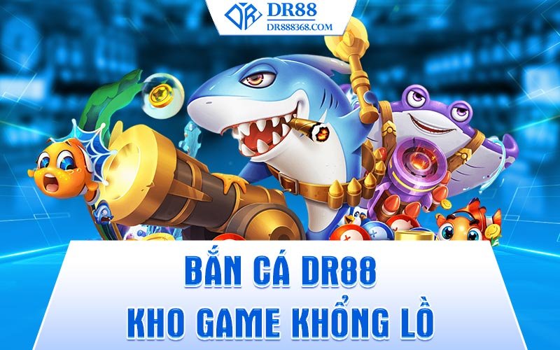 Bắn cá DR88 - Kho sản phẩm khổng lồ