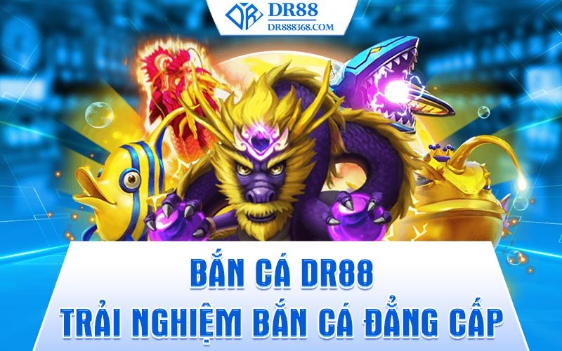 Bắn cá DR88 - Trải nghiệm bắn cá đẳng cấp