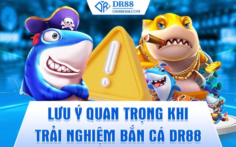 Bắn cá DR88 và những lưu ý cần nên nhớ